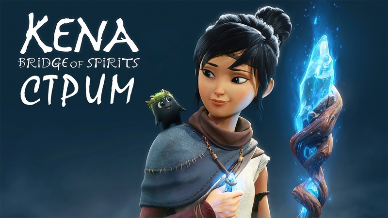 Kena: Bridge of Spirits [PC] [RUS] [Стрим]