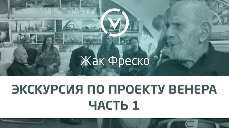Экскурсия по Проекту Венера вместе с Жаком Фреско